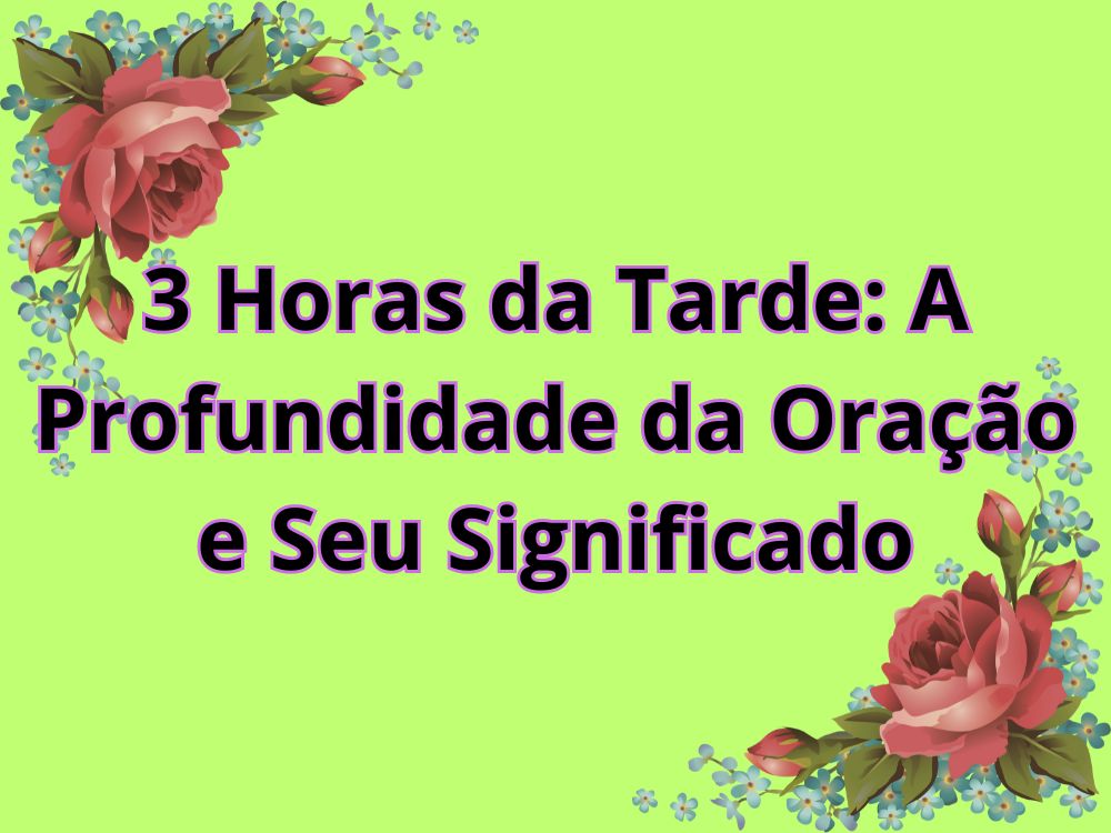 3 Horas da Tarde: A Profundidade da Oração e Seu Significado