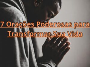 7 Orações Poderosas para Transformar Sua Vida