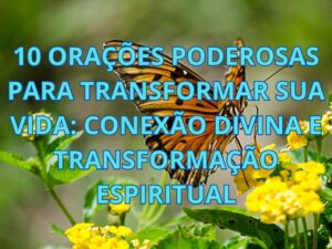 10 Orações Poderosas para Transformar Sua Vida: Conexão Divina e Transformação Espiritual