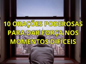 10 Orações Poderosas para Dar Força nos Momentos Difíceis