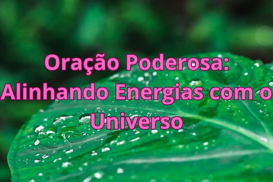 Oração Poderosa: Alinhando Energias com o Universo