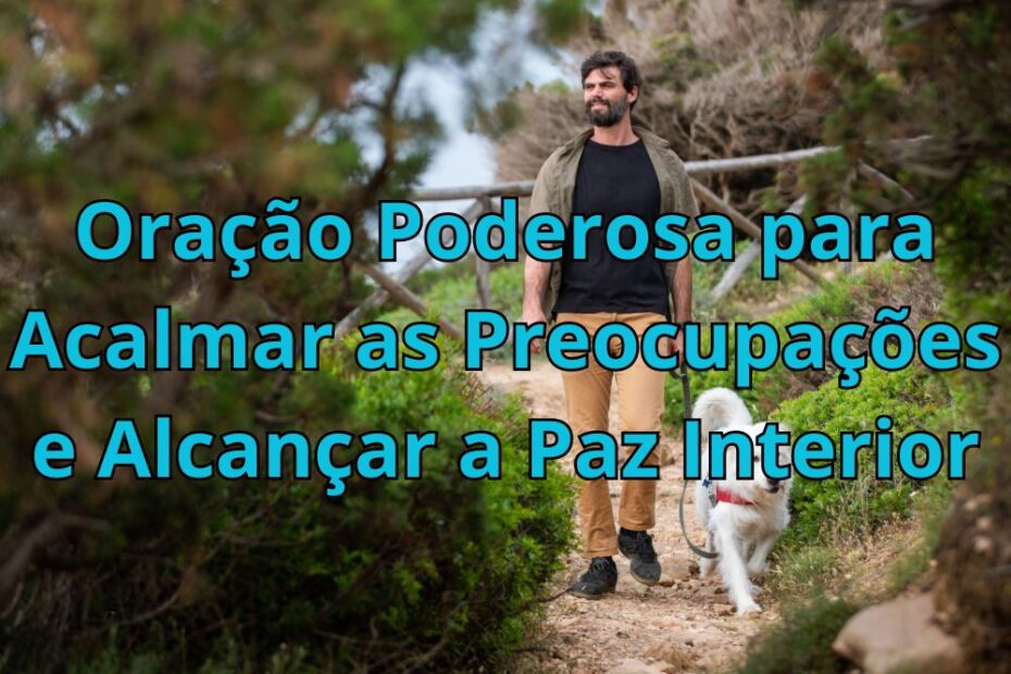 Oração Poderosa para Acalmar as Preocupações e Alcançar a Paz Interior