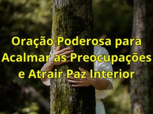 Oração Poderosa para Acalmar as Preocupações