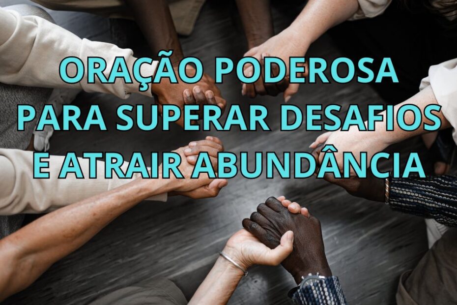 Oração Poderosa para Superar Desafios e Atrair Abundância