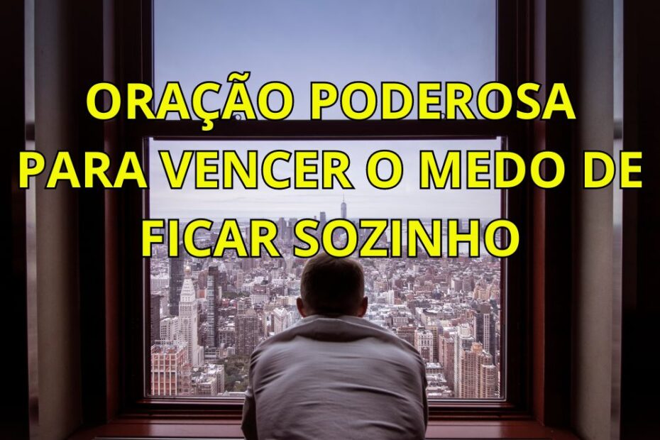 Oração Poderosa para Vencer o Medo de Ficar Sozinho