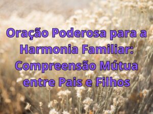 Oração Poderosa para a Harmonia Familiar