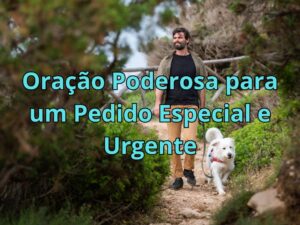 Oração Poderosa para um Pedido Especial e Urgente