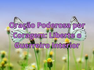 Oração Poderosa por Coragem